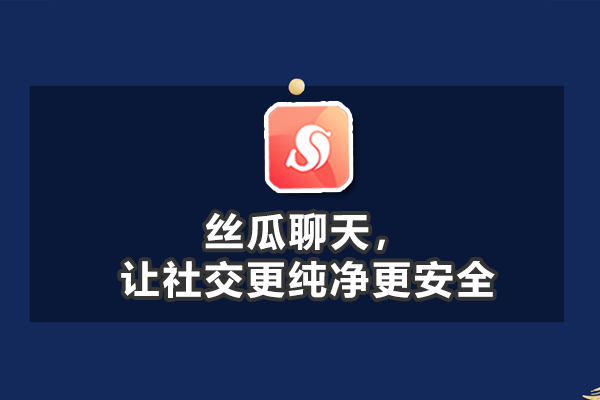丝瓜聊天，让社交更纯净更安全