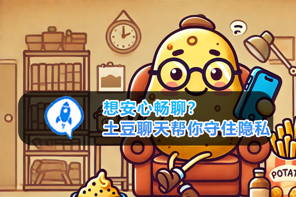 想安心畅聊？土豆聊天帮你守住隐私