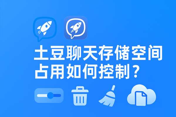 土豆聊天存储空间占用如何控制？｜土豆下载与使用技巧